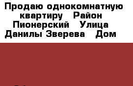 Продаю однокомнатную квартиру › Район ­ Пионерский › Улица ­ Данилы Зверева › Дом ­ 20 › Общая площадь ­ 27 › Цена ­ 1 850 000 - Свердловская обл., Екатеринбург г. Недвижимость » Квартиры продажа   . Свердловская обл.